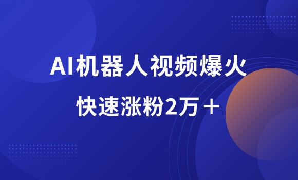 最新起号玩法，AI机器人视频爆火，快速涨粉2万＋-羽哥资源星球